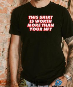 Worth More Than Your NFT Shirt