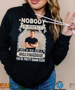 Nobody is perfect but if you are a Arnold Schwarzenegger T Shirt