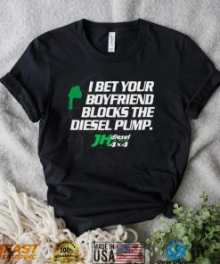 Official jH DIESEL I BET YOUR BOYFRIEND BLOCKS THE DIESEL PUMP SHIRT