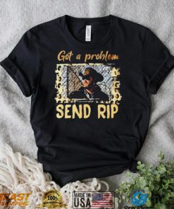 Yellowstone Got A Problem Send Rip Shirt