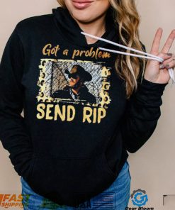 Yellowstone Got A Problem Send Rip Shirt