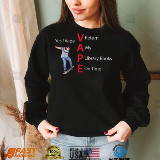 Yes I Vape Return My Library Books On Time Vape New Design T Shirt