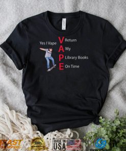 Yes I Vape Return My Library Books On Time Vape New Design T Shirt