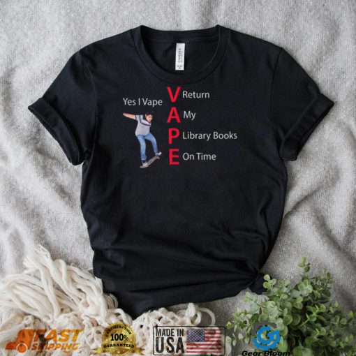 Yes I Vape Return My Library Books On Time Vape New Design T Shirt