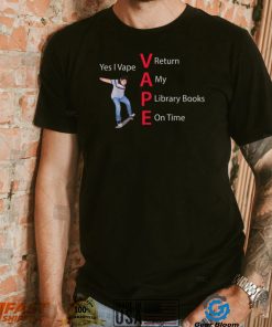 Yes I Vape Return My Library Books On Time Vape New Design T Shirt