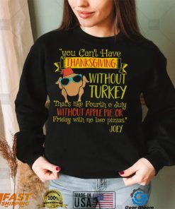 You Can’t Have Without Turkey Joey’s Quote Thanksgiving New Design T Shirt