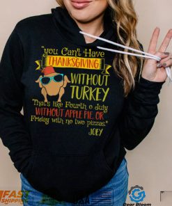 You Can’t Have Without Turkey Joey’s Quote Thanksgiving New Design T Shirt