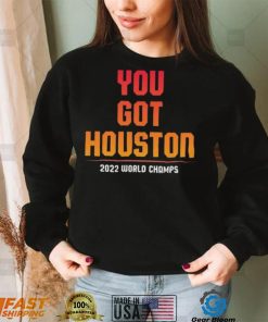 You Got Houston World Champs 2022 Shirt