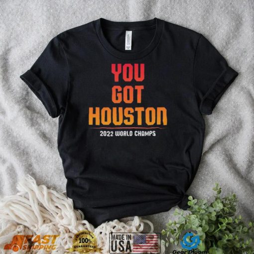 You Got Houston World Champs 2022 Shirt