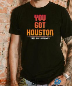 You Got Houston World Champs 2022 Shirt