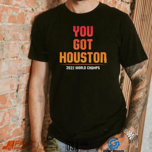 You Got Houston World Champs 2022 Shirt