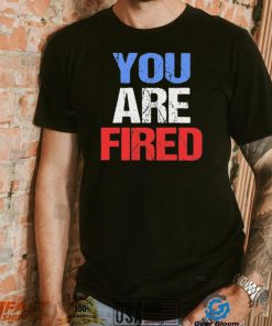 You are fired Donald Trump T Shirt