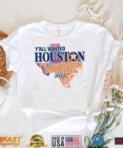 You wanted Houston You Got Houston World Series 2022 Champions with Texas Map T Shirt