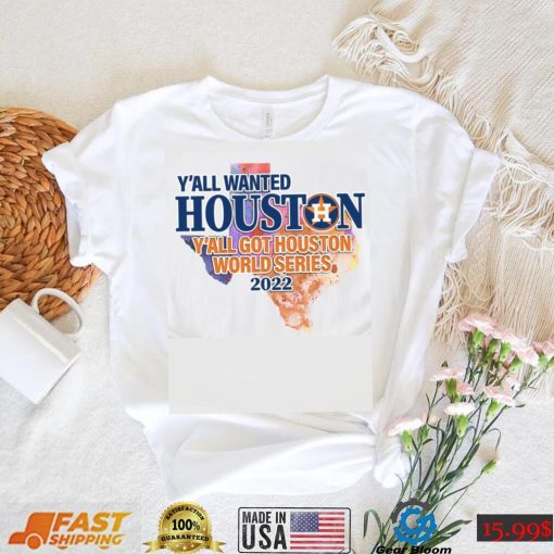 You wanted Houston You Got Houston World Series 2022 Champions with Texas Map T Shirt