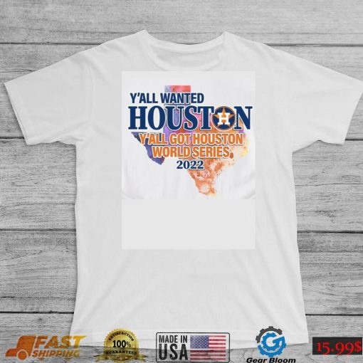 You wanted Houston You Got Houston World Series 2022 Champions with Texas Map T Shirt