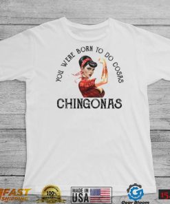 You were born to do cosas Chingonas T Shirt