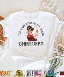 You were born to do cosas Chingonas T Shirt