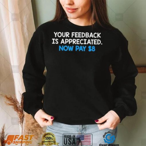 Your Feedback Is Appreciated Shirt Now Pay $8 Tweet