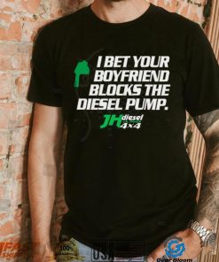 Official jH DIESEL I BET YOUR BOYFRIEND BLOCKS THE DIESEL PUMP SHIRT