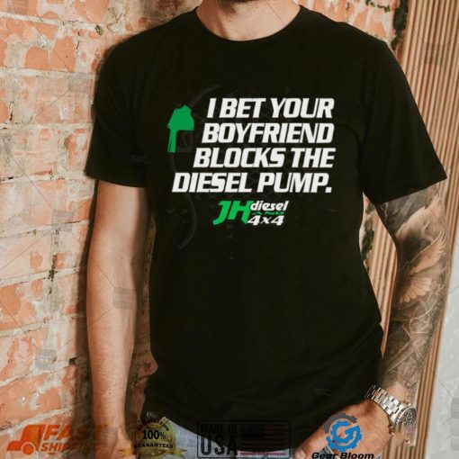 Official jH DIESEL I BET YOUR BOYFRIEND BLOCKS THE DIESEL PUMP SHIRT