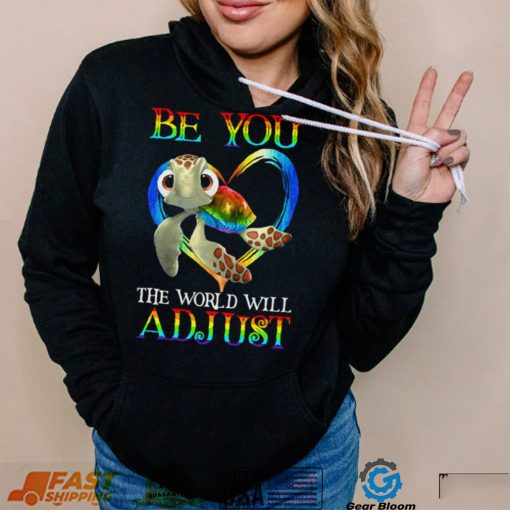 Turtle Be You The World Will Adjust Shirt