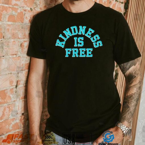 Kindness is free T Shirt