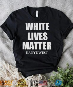 White Lives Matter T Shirt For Fan Kanye West Shirt