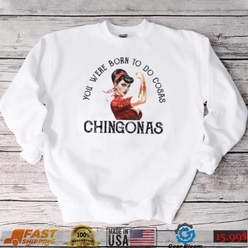 You were born to do cosas Chingonas T Shirt