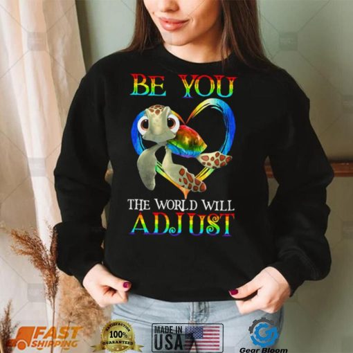 Turtle Be You The World Will Adjust Shirt