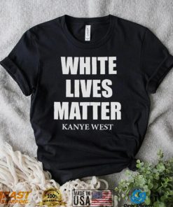 White Lives Matter T Shirt For Fan Kanye West Shirt