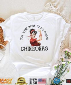 You were born to do cosas Chingonas T Shirt