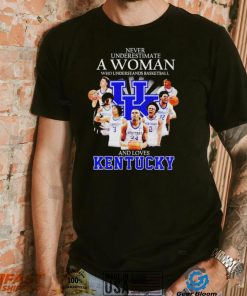 Never underestimate a woman who understands basketball and loves Kentucky T Shirt