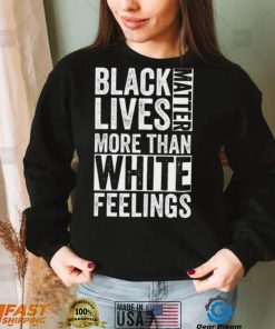 Kanye West White Lives Matter T shirt, Black Lives Matter More Than White Feelings T shirt