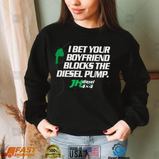 Official jH DIESEL I BET YOUR BOYFRIEND BLOCKS THE DIESEL PUMP SHIRT