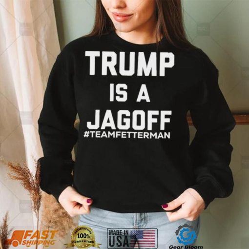 Trump Is A Jagoff T shirt Team Fetterman