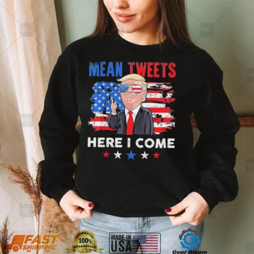 Mean Tweets Here I Come Trump Quote T Shirt