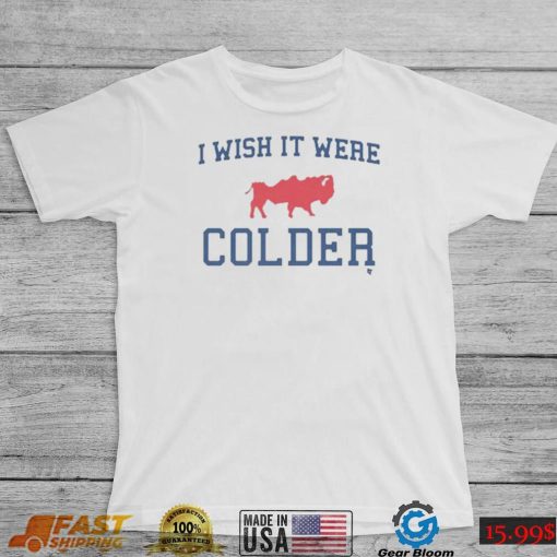 Buffalo Bills I Wish It Were Colder Shirt