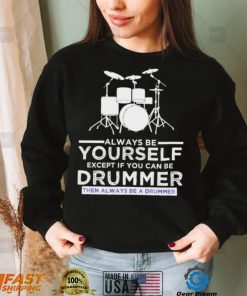 Always Be Yourself Except If You Can Be Drummer Then Always Be A Drummer Funny Drummer Shirt