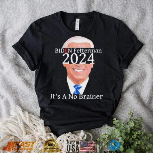 Anti Biden Fetterman 2024 Its A No Brainer Shirt