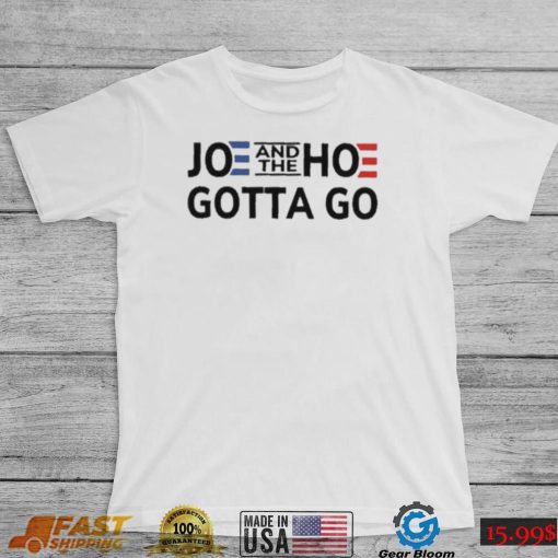 Anti Joe Biden And The Hoe Gotta Go shirt
