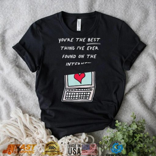 Awesome you’re The Best Thing I’ve Ever Found On Internet Heart shirt