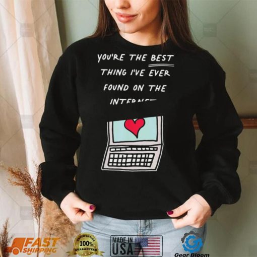 Awesome you’re The Best Thing I’ve Ever Found On Internet Heart shirt