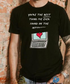 Awesome you’re The Best Thing I’ve Ever Found On Internet Heart shirt