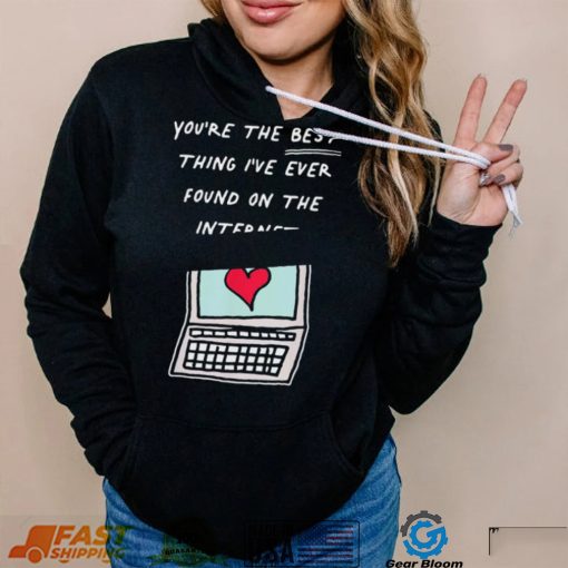 Awesome you’re The Best Thing I’ve Ever Found On Internet Heart shirt