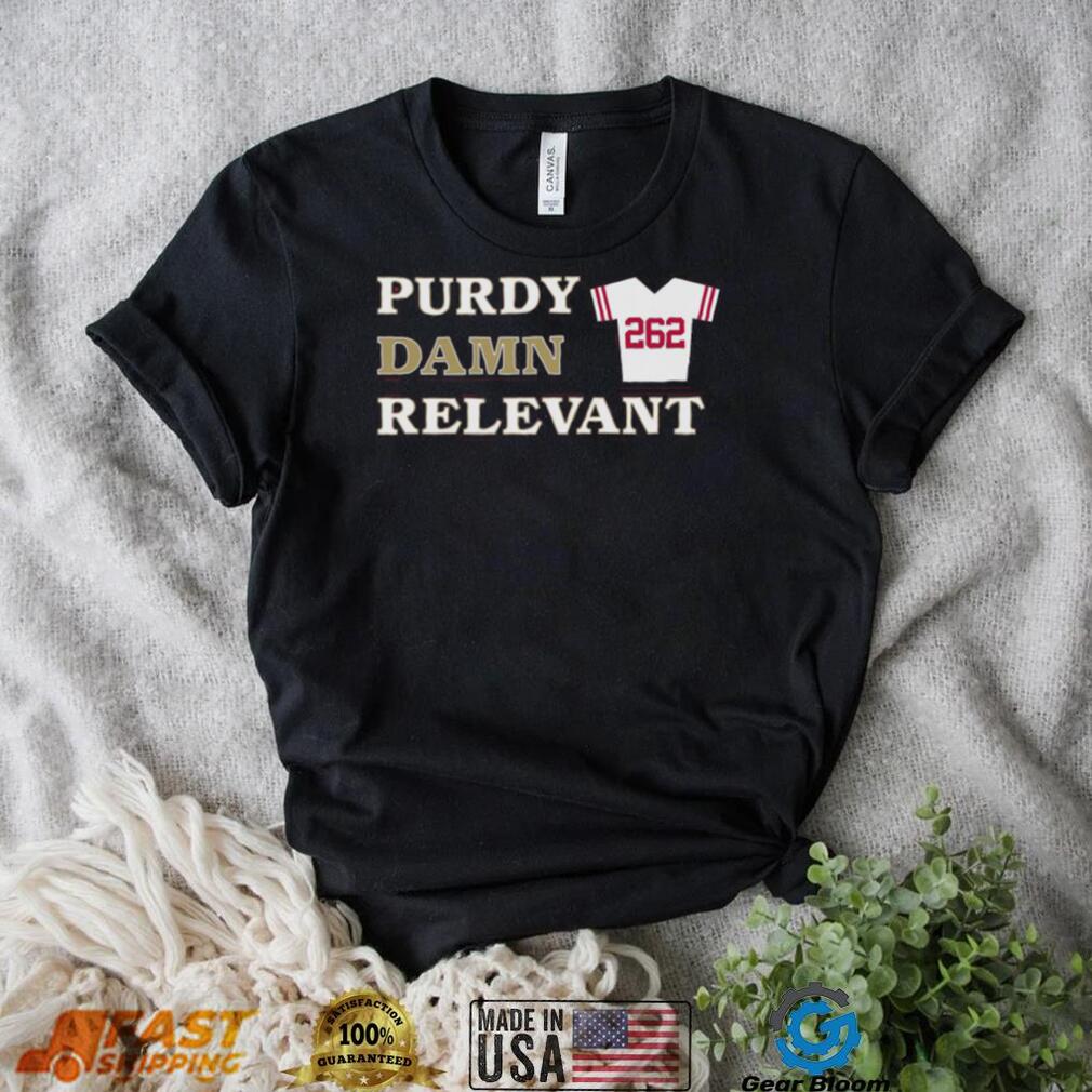 San Francisco 49ers 262 Purdy Damn Relevant Shirt - Gearbloom