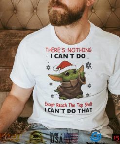 Baby Yoda There’s Nothing I Can’t Do Shirt