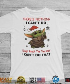 Baby Yoda There’s Nothing I Can’t Do Shirt