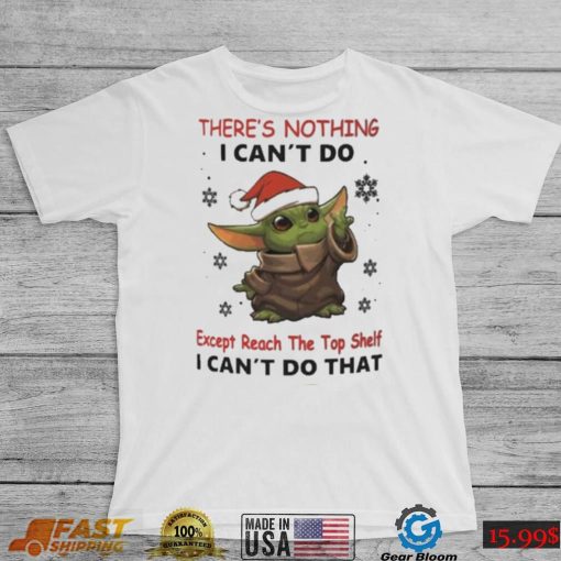 Baby Yoda There’s Nothing I Can’t Do Shirt