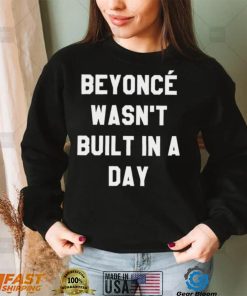 Beyonce wasn’t built in a day 2022 shirt