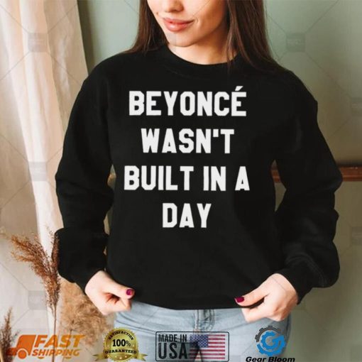 Beyonce wasn’t built in a day 2022 shirt